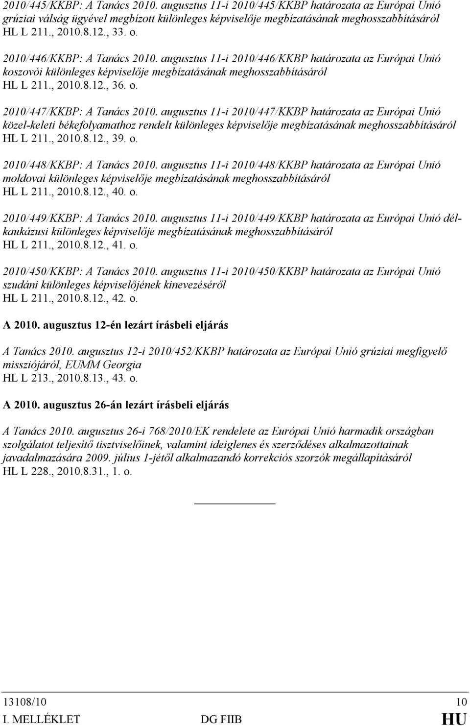 augusztus 11-i 2010/447/KKBP határozata az Európai Unió közel-keleti békefolyamathoz rendelt különleges képviselője megbízatásának meghosszabbításáról HL L 211., 2010.8.12., 39. o.