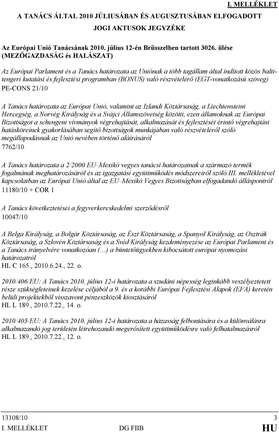 (EGT-vonatkozású szöveg) PE-CONS 21/10 A Tanács határozata az Európai Unió, valamint az Izlandi Köztársaság, a Liechtensteini Hercegség, a Norvég Királyság és a Svájci Államszövetség közötti, ezen