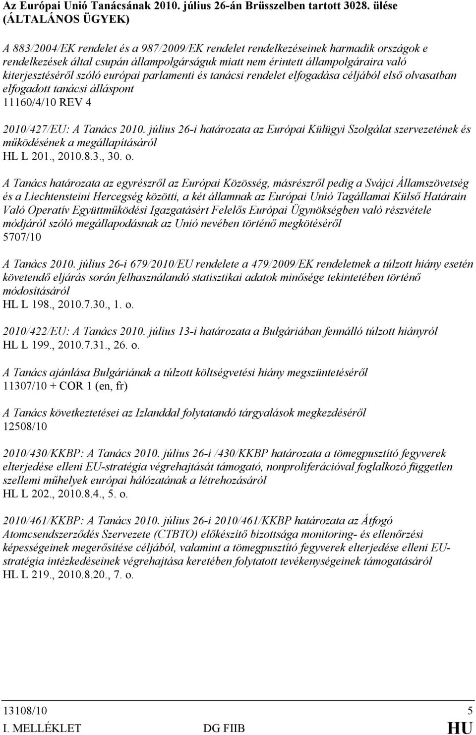 kiterjesztéséről szóló európai parlamenti és tanácsi rendelet elfogadása céljából első olvasatban elfogadott tanácsi álláspont 11160/4/10 REV 4 2010/427/EU: A Tanács 2010.