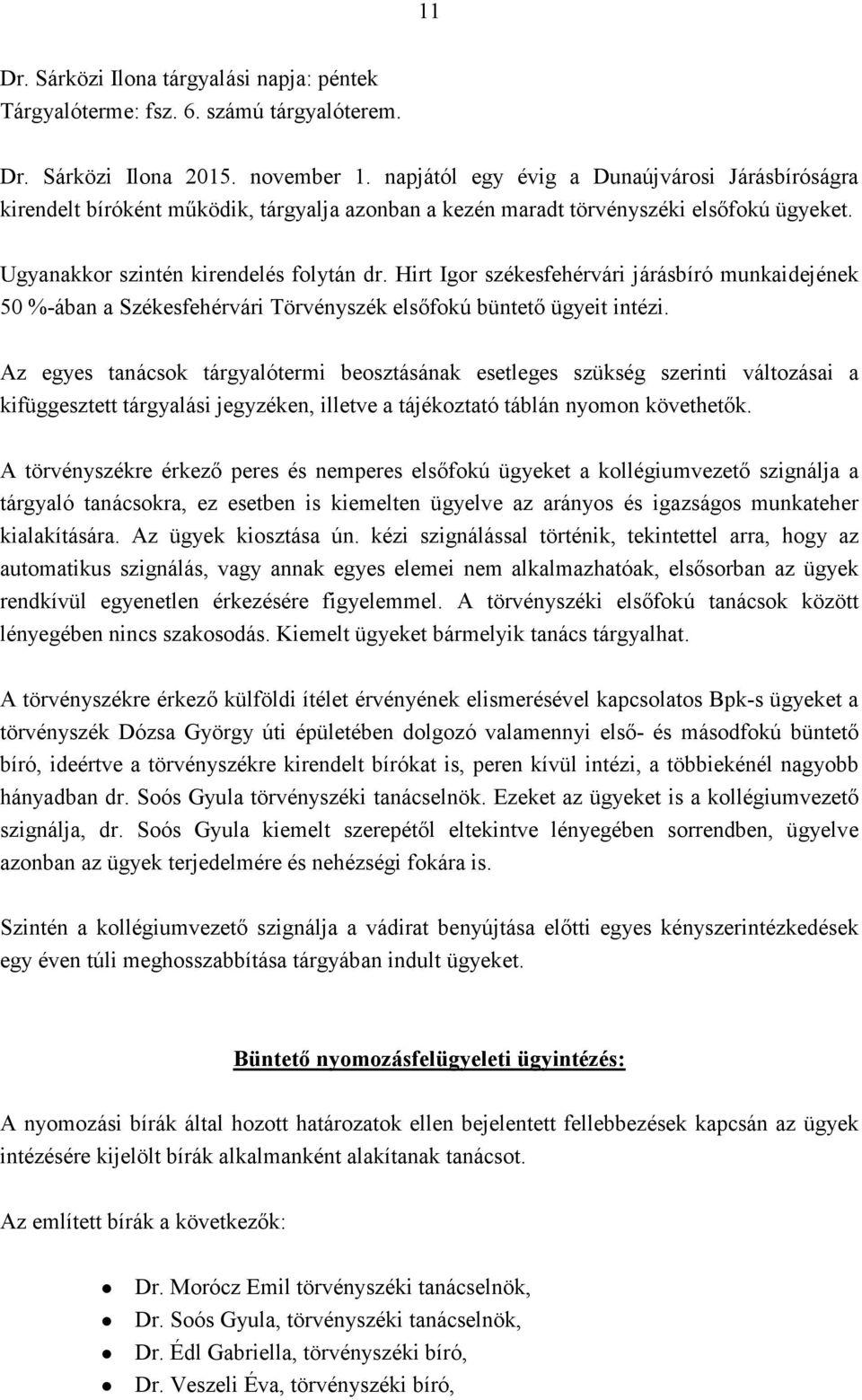 Hirt Igor székesfehérvári járásbíró munkaidejének 50 %-ában a Székesfehérvári Törvényszék elsıfokú büntetı ügyeit intézi.