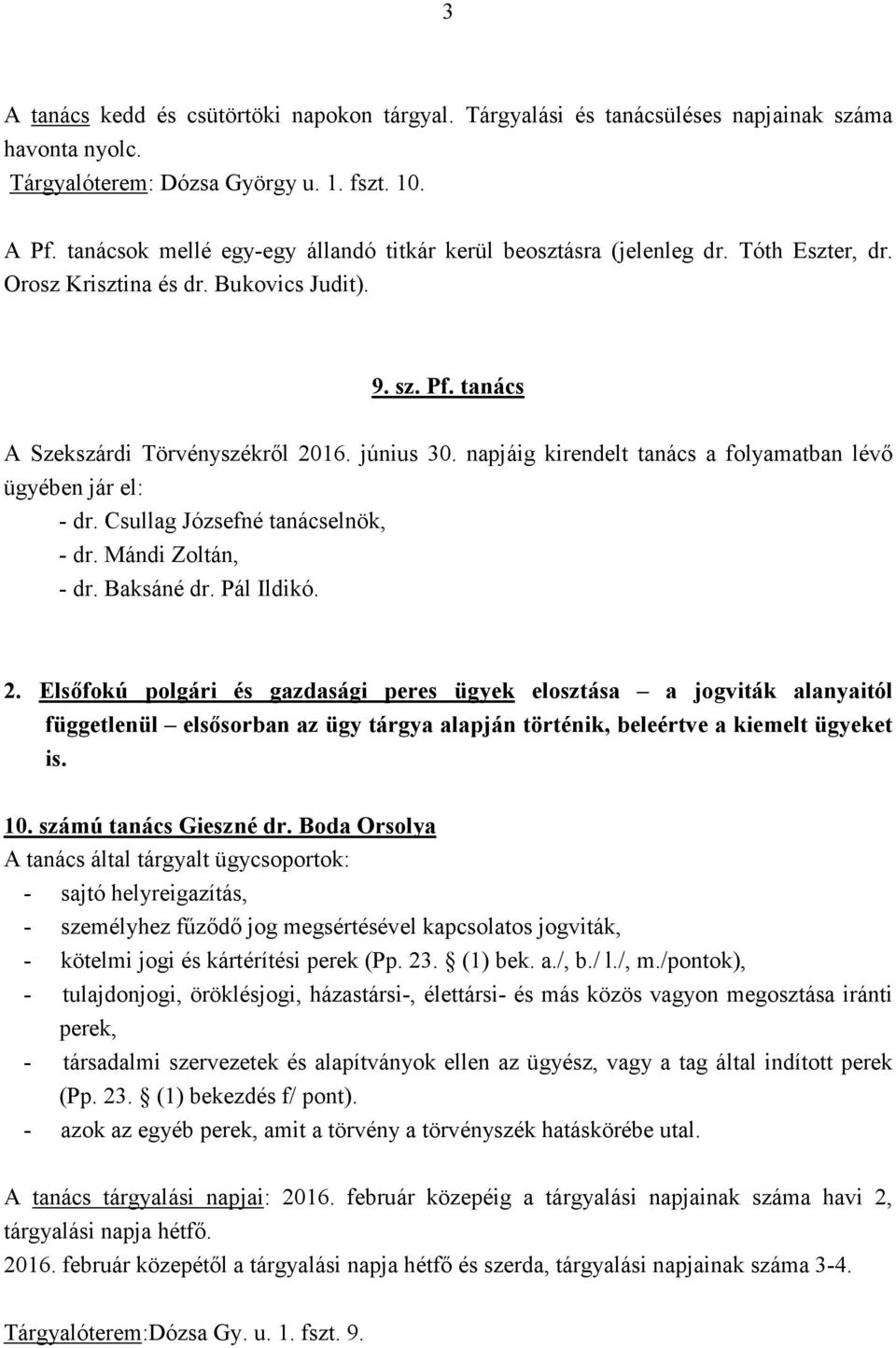 napjáig kirendelt tanács a folyamatban lévı ügyében jár el: - dr. Csullag Józsefné tanácselnök, - dr. Mándi Zoltán, - dr. Baksáné dr. Pál Ildikó. 2.