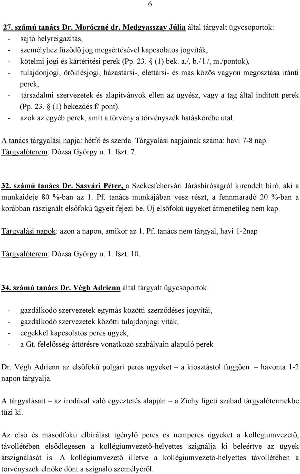 /, m./pontok), - tulajdonjogi, öröklésjogi, házastársi-, élettársi- és más közös vagyon megosztása iránti perek, - társadalmi szervezetek és alapítványok ellen az ügyész, vagy a tag által indított