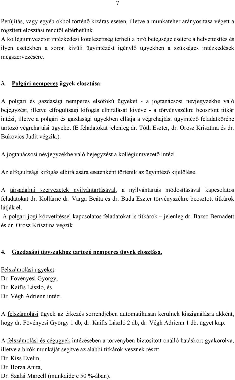 3. Polgári nemperes ügyek elosztása: A polgári és gazdasági nemperes elsıfokú ügyeket - a jogtanácsosi névjegyzékbe való bejegyzést, illetve elfogultsági kifogás elbírálását kivéve - a törvényszékre