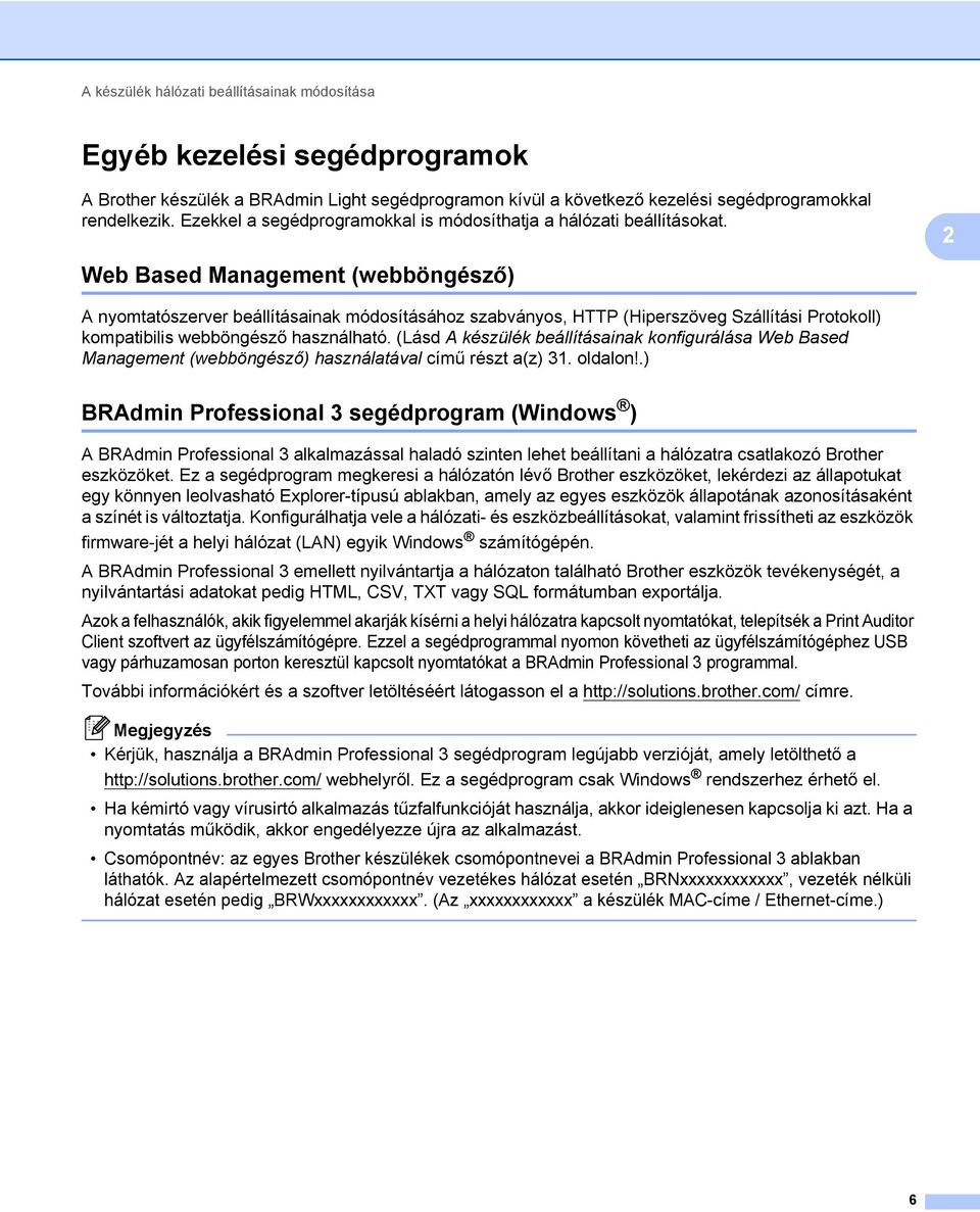 2 Web Based Management (webböngésző) 2 A nyomtatószerver beállításainak módosításához szabványos, HTTP (Hiperszöveg Szállítási Protokoll) kompatibilis webböngésző használható.