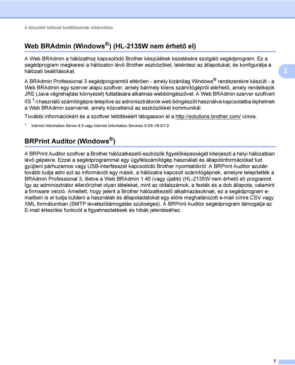 2 A BRAdmin Professional 3 segédprogramtól eltérően - amely kizárólag Windows rendszerekre készült - a Web BRAdmin egy szerver alapú szoftver, amely bármely kliens számítógépről elérhető, amely