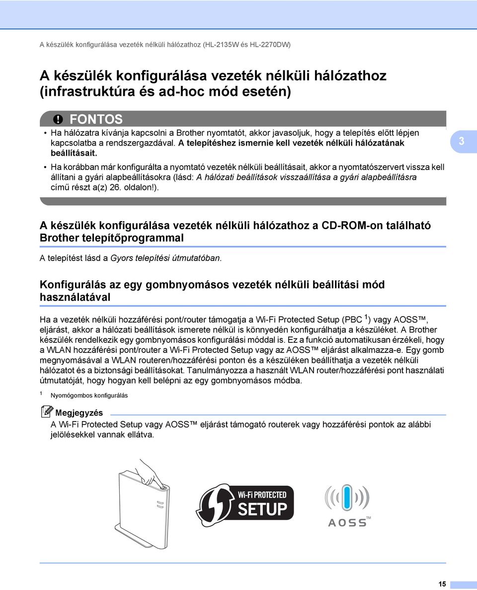 Ha korábban már konfigurálta a nyomtató vezeték nélküli beállításait, akkor a nyomtatószervert vissza kell állítani a gyári alapbeállításokra (lásd: A hálózati beállítások visszaállítása a gyári