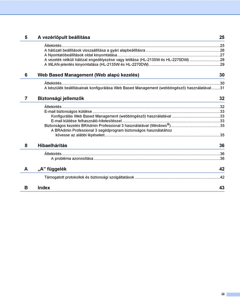 ..29 6 Web Based Management (Web alapú kezelés) 30 Áttekintés...30 A készülék beállításainak konfigurálása Web Based Management (webböngésző) használatával...31 7 Biztonsági jellemzők 32 Áttekintés.