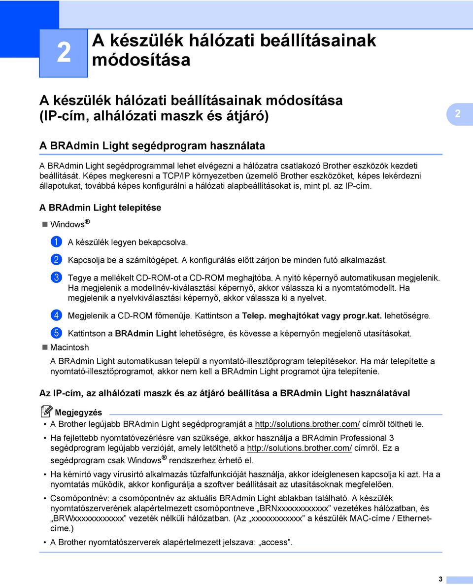 Képes megkeresni a TCP/IP környezetben üzemelő Brother eszközöket, képes lekérdezni állapotukat, továbbá képes konfigurálni a hálózati alapbeállításokat is, mint pl. az IP-cím.