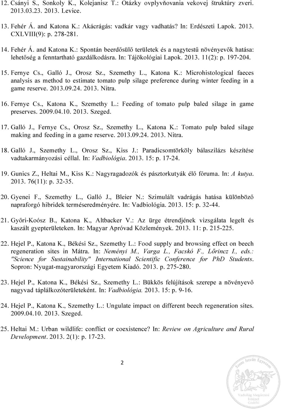 197-204. 15. Fernye Cs., Galló J., Orosz Sz., Szemethy L., Katona K.: Microhistological faeces analysis as method to estimate tomato pulp silage preference during winter feeding in a game reserve.