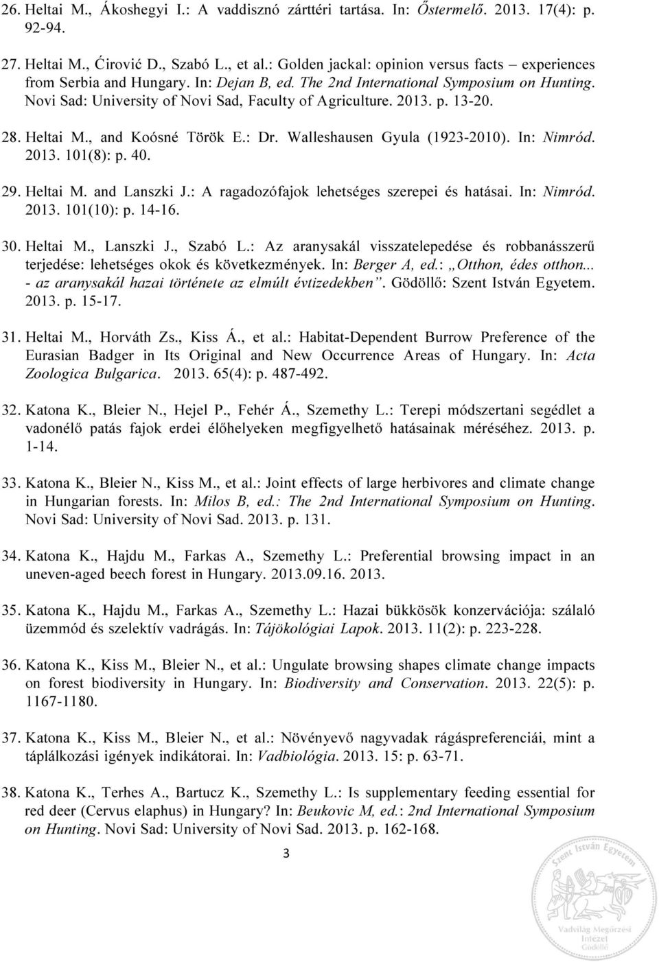 p. 13-20. 28. Heltai M., and Koósné Török E.: Dr. Walleshausen Gyula (1923-2010). In: Nimród. 2013. 101(8): p. 40. 29. Heltai M. and Lanszki J.: A ragadozófajok lehetséges szerepei és hatásai.