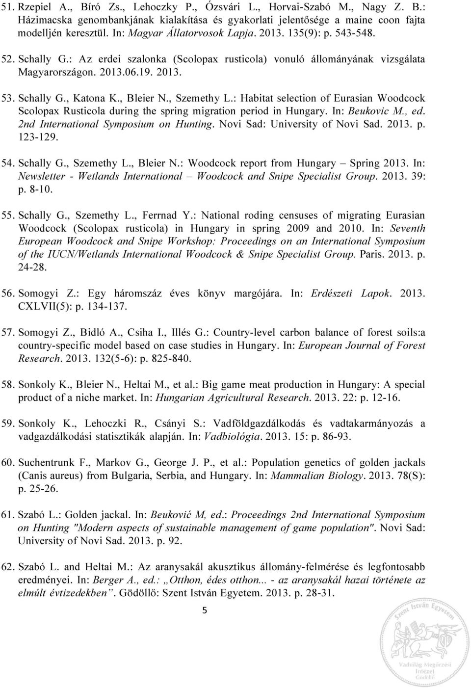 , Bleier N., Szemethy L.: Habitat selection of Eurasian Woodcock Scolopax Rusticola during the spring migration period in Hungary. In: Beukovic M., ed. 2nd International Symposium on Hunting.