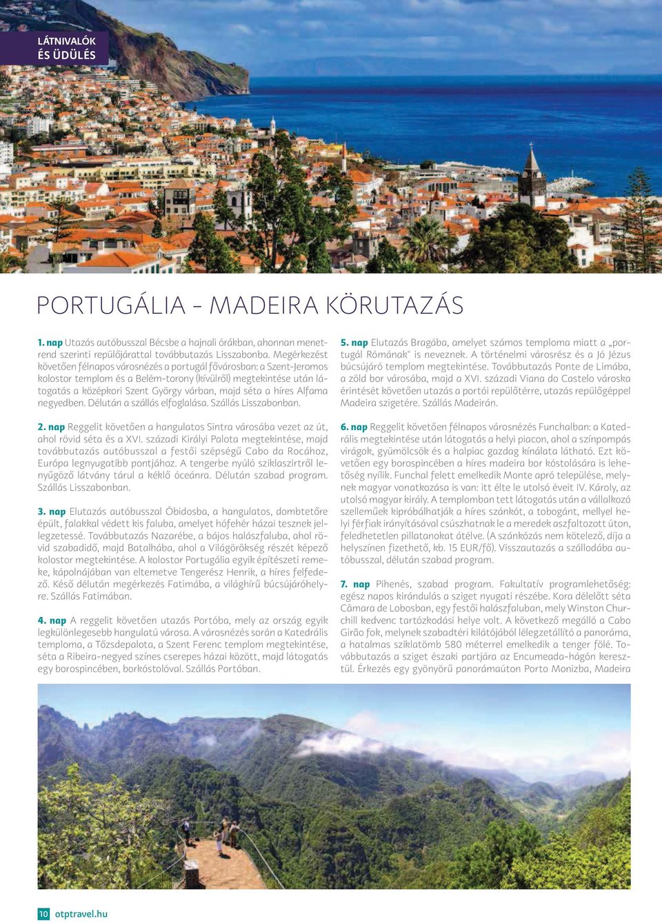 híres Alfama negyedben. Délután a szállás elfoglalása. Szállás Lisszabonban. 2. nap Reggelit követően a hangulatos Sintra városába vezet az út, ahol rövid séta és a XVI.