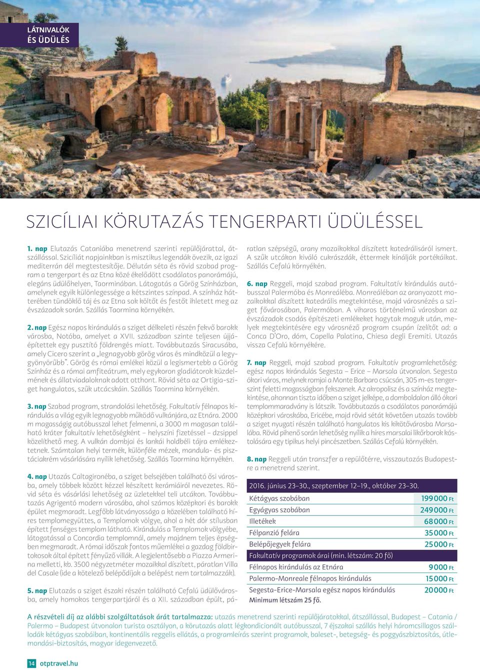 Délután séta és rövid szabad program a tengerpart és az Etna közé ékelődött csodálatos panorámájú, elegáns üdülőhelyen, Taorminában.