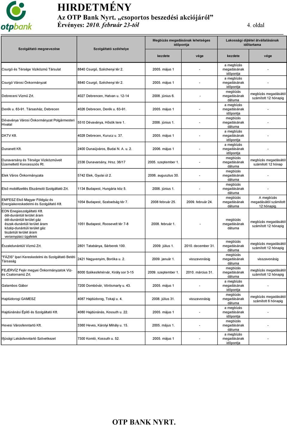 május 1 Dévaványa Városi Önkormányzat Polgármesteri Hivatal 5510 Dévaványa, Hősök tere 1. 2006. június 1. DKTV Kft. 4028 Debrecen, Kurucz u. 37. 2005. május 1 Dunanett Kft. 2400 Dunaújváros, Budai N.