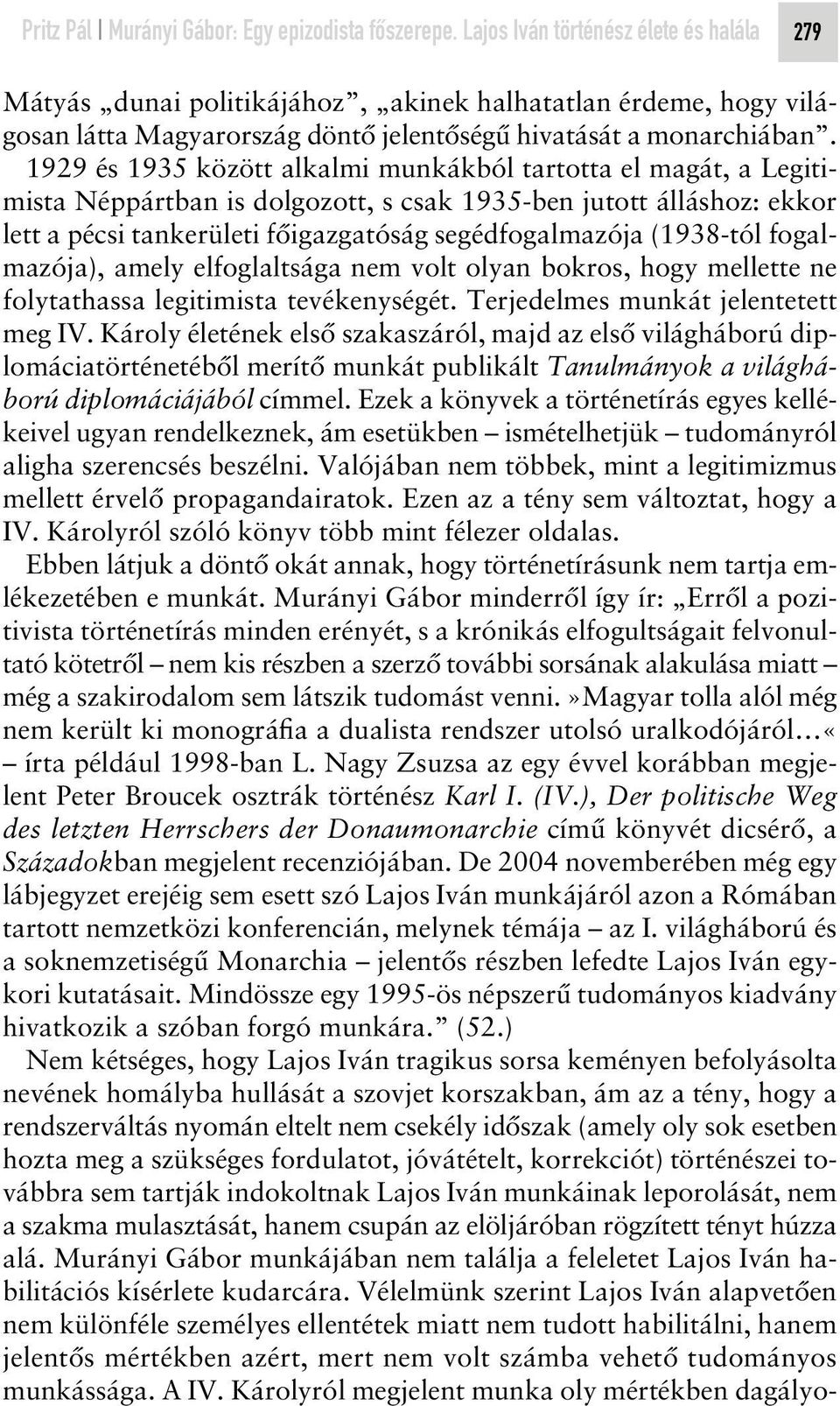 1929 és 1935 között alkalmi munkákból tartotta el magát, a Legitimista Néppártban is dolgozott, s csak 1935-ben jutott álláshoz: ekkor lett a pécsi tankerületi fôigazgatóság segédfogalmazója