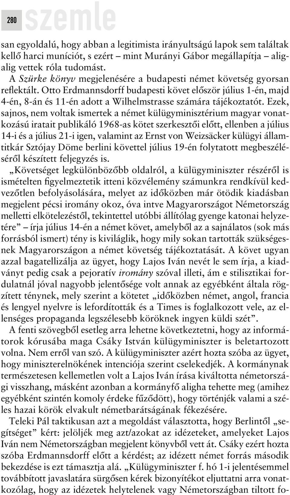 Otto Erdmannsdorff budapesti követ elôször július 1-én, majd 4-én, 8-án és 11-én adott a Wilhelmstrasse számára tájékoztatót.