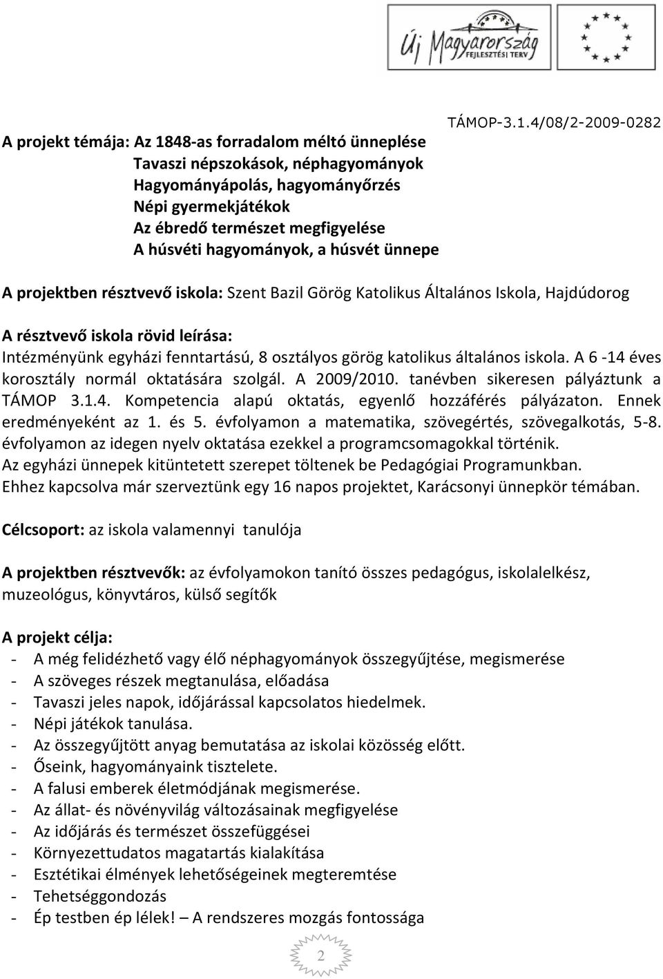 katolikus általános iskola. A 6-14 éves korosztály normál oktatására szolgál. A 2009/2010. tanévben sikeresen pályáztunk a TÁMOP 3.1.4. Kompetencia alapú oktatás, egyenlő hozzáférés pályázaton.