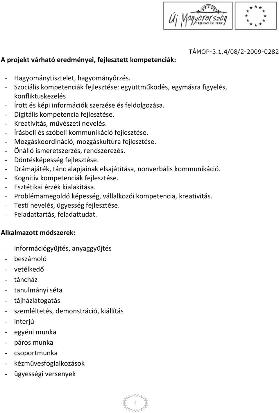 - Kreativitás, művészeti nevelés. - Írásbeli és szóbeli kommunikáció fejlesztése. - Mozgáskoordináció, mozgáskultúra fejlesztése. - Önálló ismeretszerzés, rendszerezés. - Döntésképesség fejlesztése.