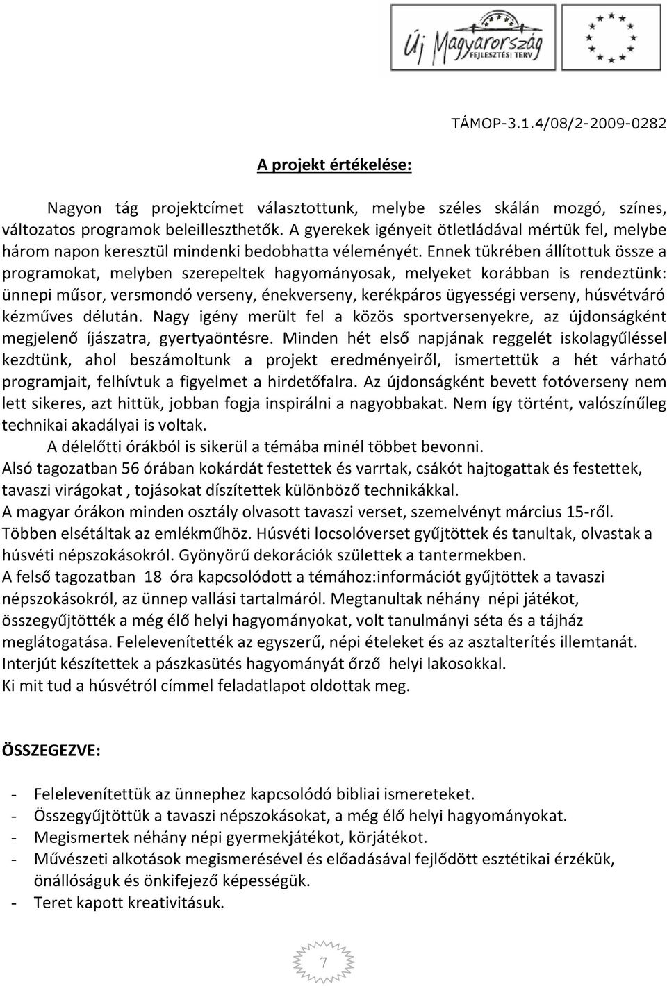 Ennek tükrében állítottuk össze a programokat, melyben szerepeltek hagyományosak, melyeket korábban is rendeztünk: ünnepi műsor, versmondó verseny, énekverseny, kerékpáros ügyességi verseny,