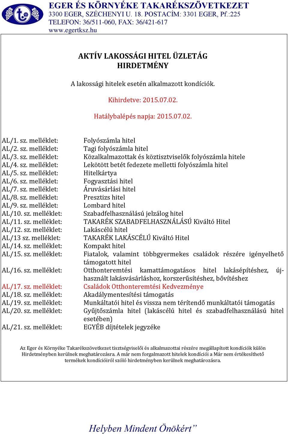 sz. melléklet: Áruvásárlási hitel AL/8. sz. melléklet: Presztizs hitel AL/9. sz. melléklet: Lombard hitel AL/10. sz. melléklet: Szabadfelhasználású jelzálog hitel AL/11. sz. melléklet: TAKARÉK SZABADFELHASZNÁLÁSÚ Kiváltó Hitel AL/12.