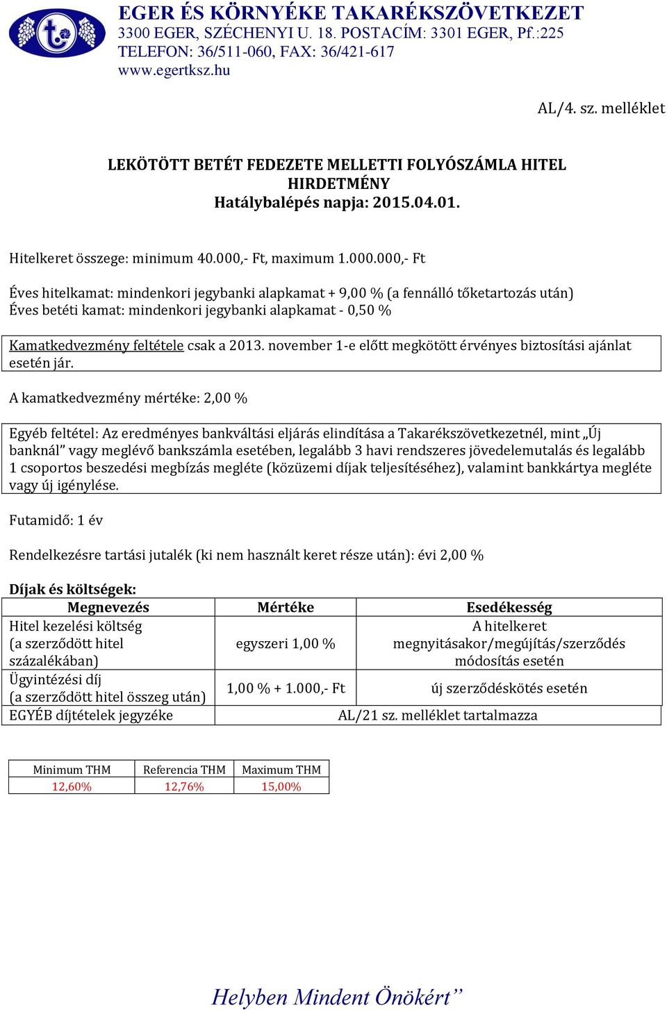 000,- Ft Éves hitelkamat: mindenkori jegybanki alapkamat + 9,00 % (a fennálló tőketartozás után) Éves betéti kamat: mindenkori jegybanki alapkamat - 0,50 % Kamatkedvezmény feltétele csak a 2013.