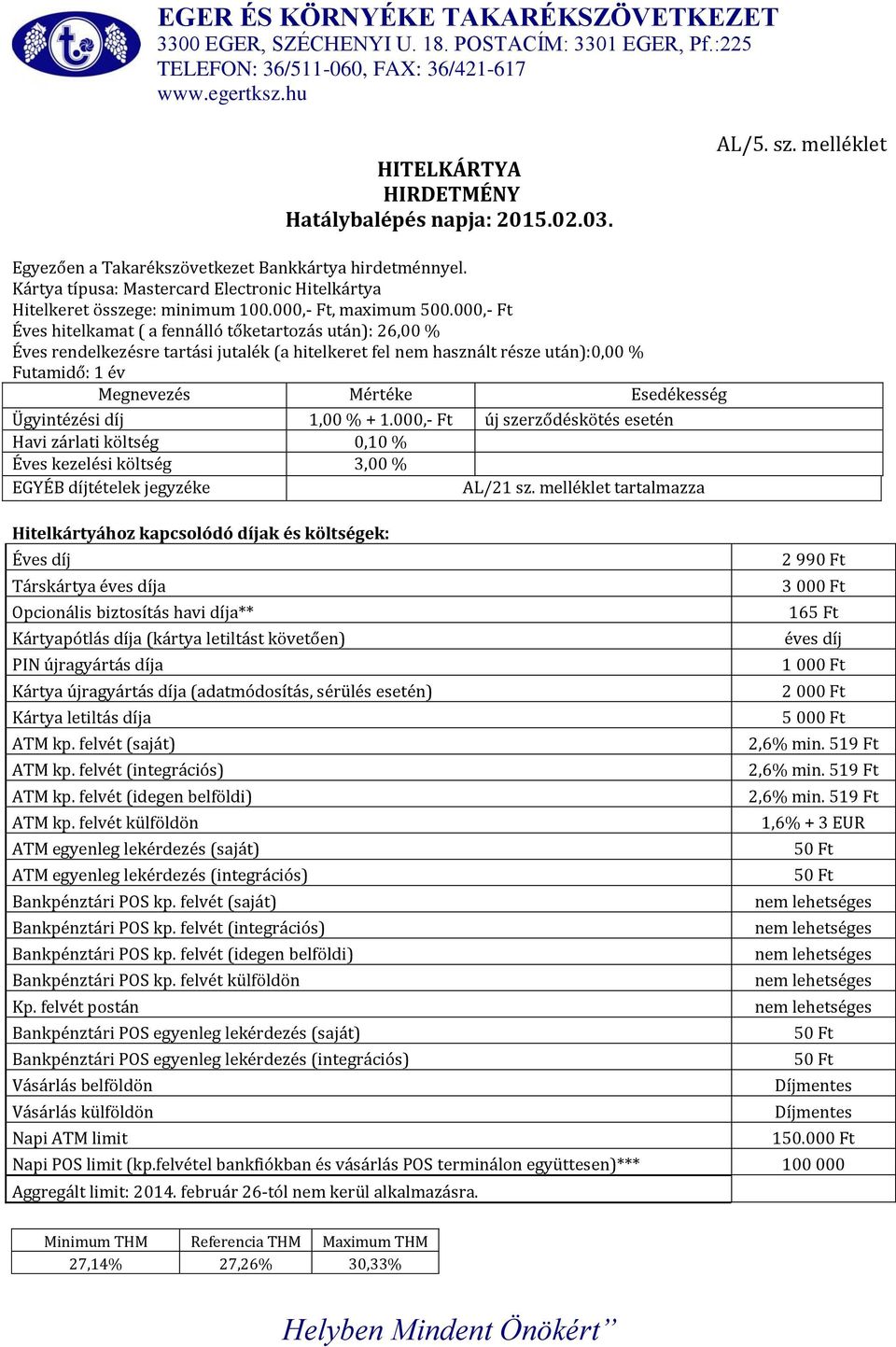 000,- Ft Éves hitelkamat ( a fennálló tőketartozás után): 26,00 % Éves rendelkezésre tartási jutalék (a hitelkeret fel nem használt része után):0,00 % Futamidő: 1 év Ügyintézési díj 1,00 % + 1.