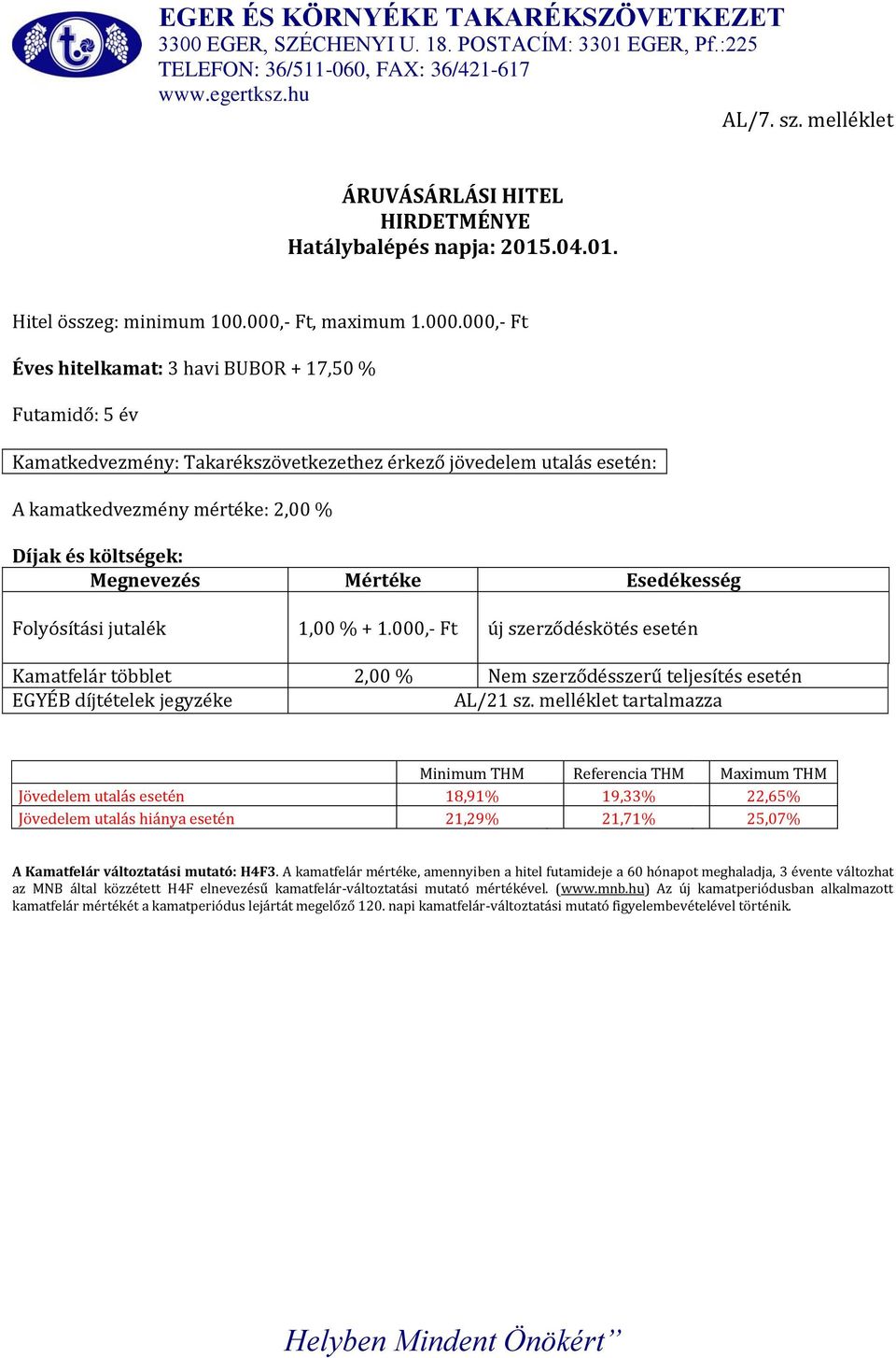 000,- Ft Éves hitelkamat: 3 havi BUBOR + 17,50 % Futamidő: 5 év Kamatkedvezmény: Takarékszövetkezethez érkező jövedelem utalás esetén: A kamatkedvezmény mértéke: 2,00 % Folyósítási jutalék 1,00 % + 1.