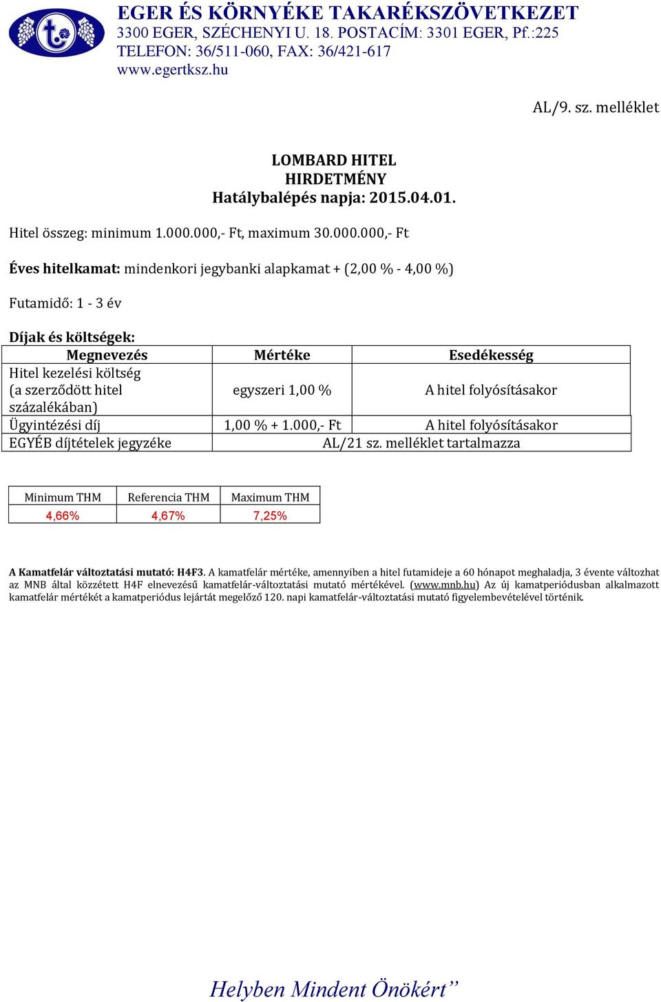 folyósításakor százalékában) Ügyintézési díj 1,00 % + 1.000,- Ft A hitel folyósításakor EGYÉB díjtételek jegyzéke AL/21 sz.