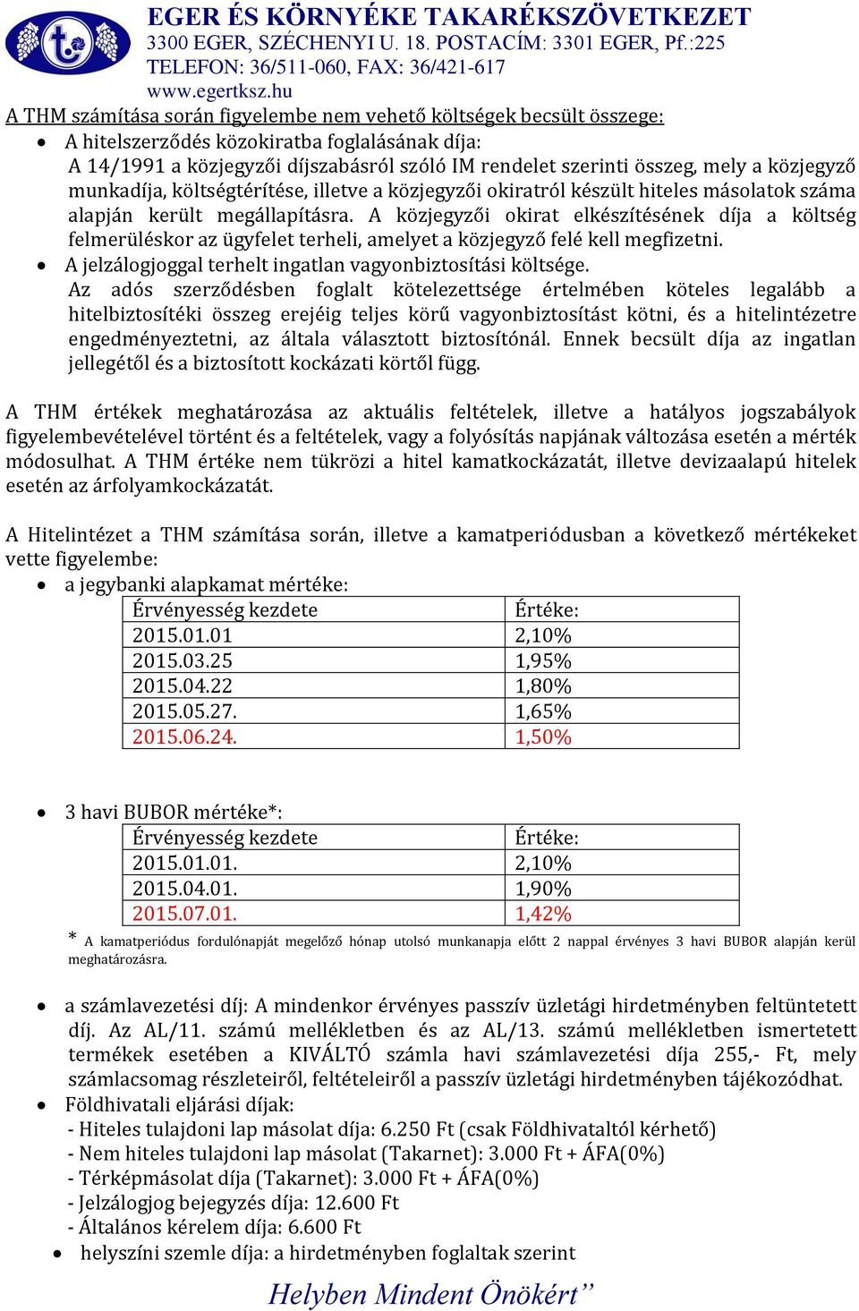 A közjegyzői okirat elkészítésének díja a költség felmerüléskor az ügyfelet terheli, amelyet a közjegyző felé kell megfizetni. A jelzálogjoggal terhelt ingatlan vagyonbiztosítási költsége.