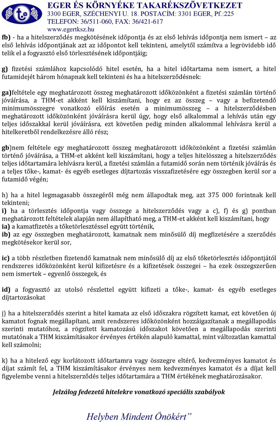 hitelszerződésnek: ga)feltétele egy meghatározott összeg meghatározott időközönként a fizetési számlán történő jóváírása, a THM-et akként kell kiszámítani, hogy ez az összeg vagy a befizetendő