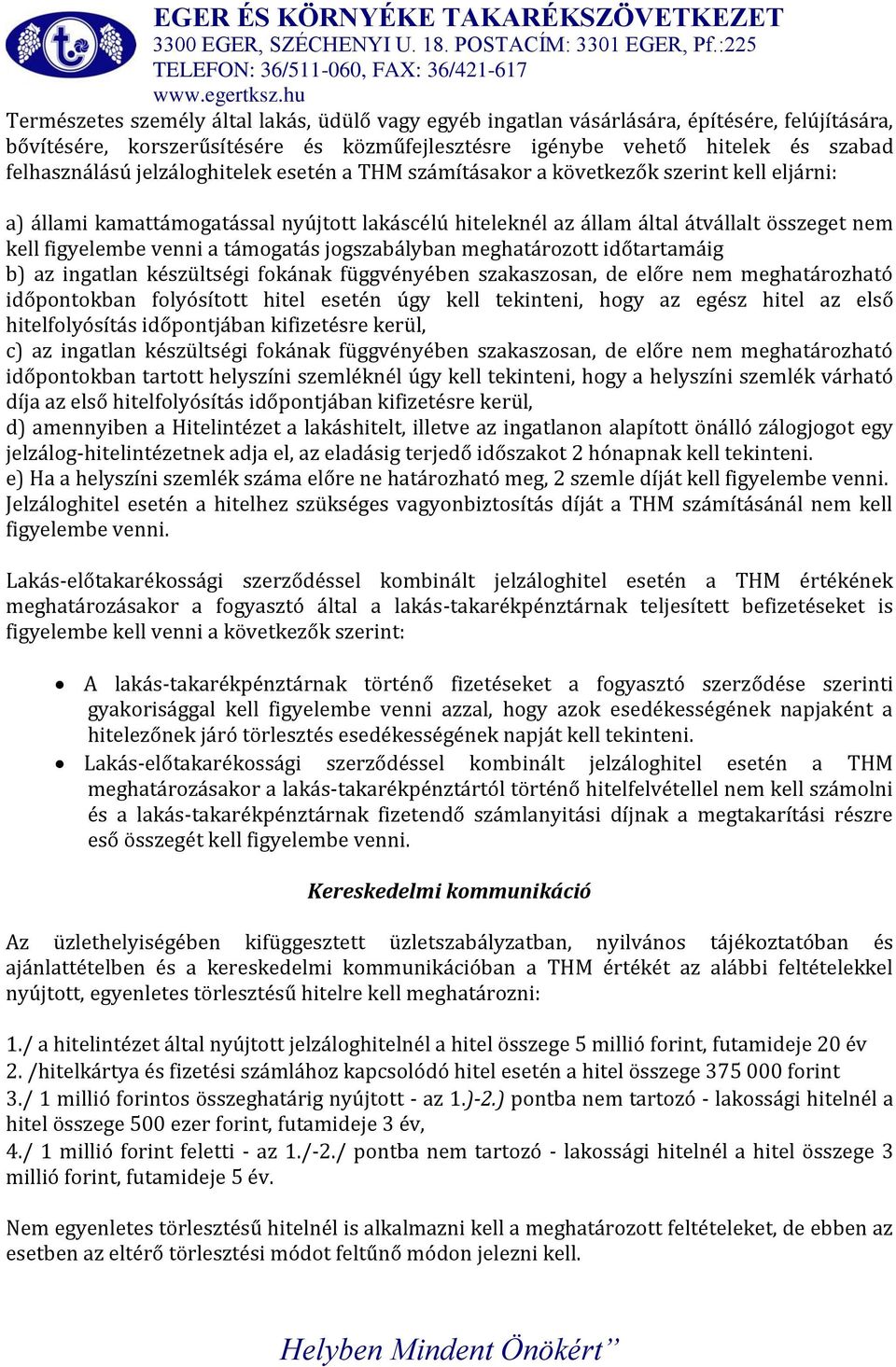 támogatás jogszabályban meghatározott időtartamáig b) az ingatlan készültségi fokának függvényében szakaszosan, de előre nem meghatározható időpontokban folyósított hitel esetén úgy kell tekinteni,