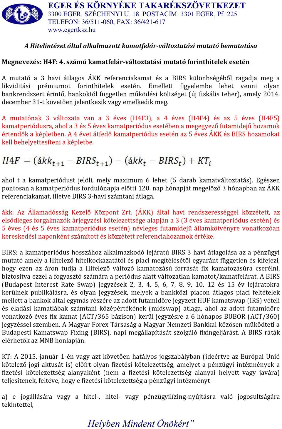 Emellett figyelembe lehet venni olyan bankrendszert érintő, bankoktól független működési költséget (új fiskális teher), amely 2014. december 31-t követően jelentkezik vagy emelkedik meg.