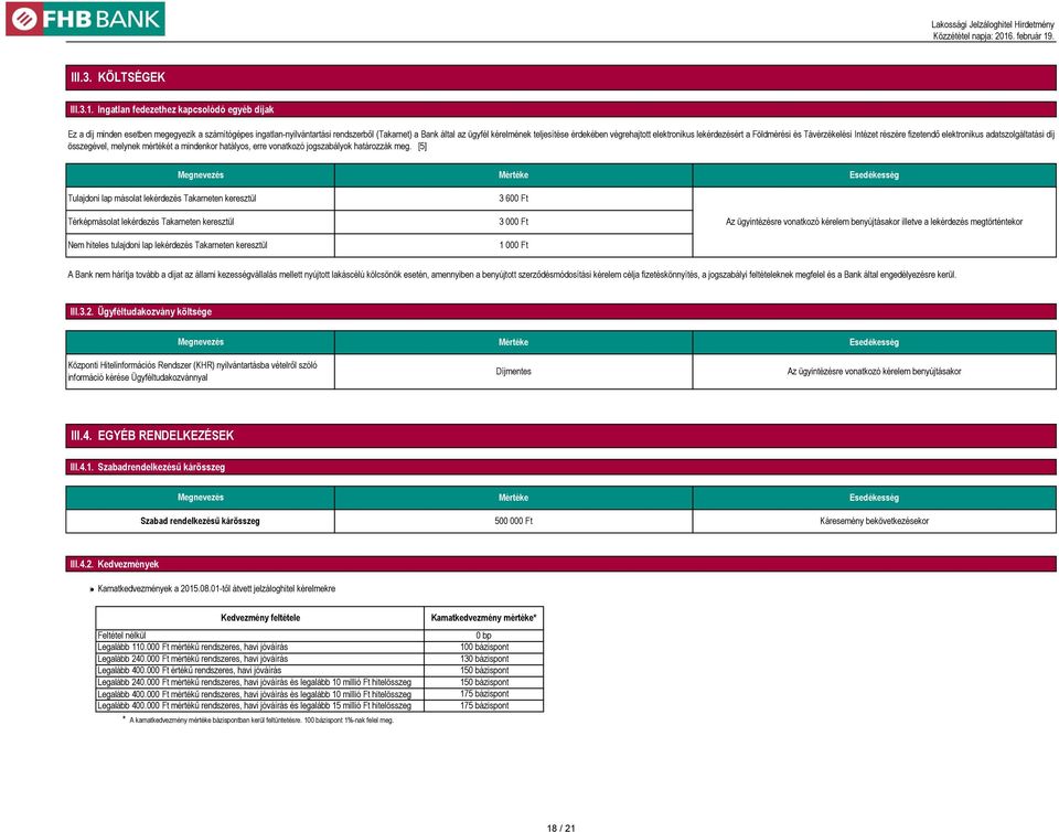 végrehajtott elektronikus lekérdezésért a Földmérési és Távérzékelési Intézet részére fizetendő elektronikus adatszolgáltatási díj összegével, melynek mértékét a mindenkor hatályos, erre vonatkozó