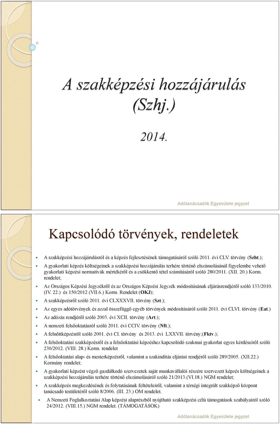 280/2011. (XII. 20.) Korm. rendelet; Az Országos Képzési Jegyzékről és az Országos Képzési Jegyzék módosításának eljárásrendjéről szóló 133/2010. (IV. 22.) és 150/2012 (VII.6.) Korm. Rendelet (OKJ); A szakképzésről szóló 2011.