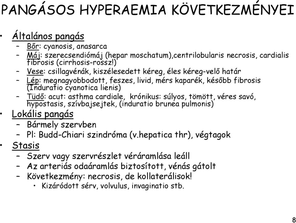 cardiale, krónikus: súlyos, tömött, véres savó, hypostasis, szívbajsejtek, (induratio brunea pulmonis) Lokális pangás Bármely szervben Pl: Budd-Chiari szindróma (v.