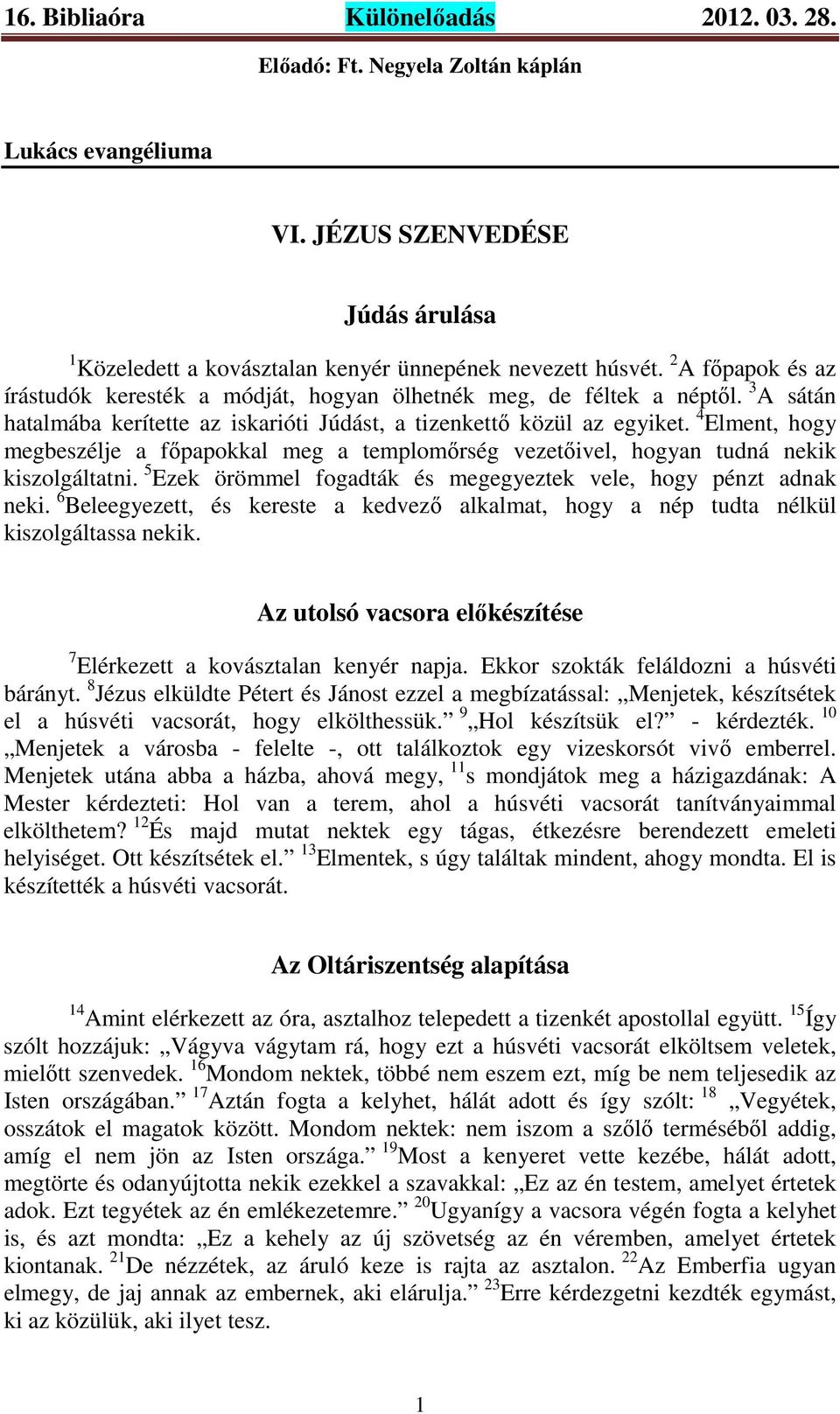 4 Elment, hogy megbeszélje a főpapokkal meg a templomőrség vezetőivel, hogyan tudná nekik kiszolgáltatni. 5 Ezek örömmel fogadták és megegyeztek vele, hogy pénzt adnak neki.