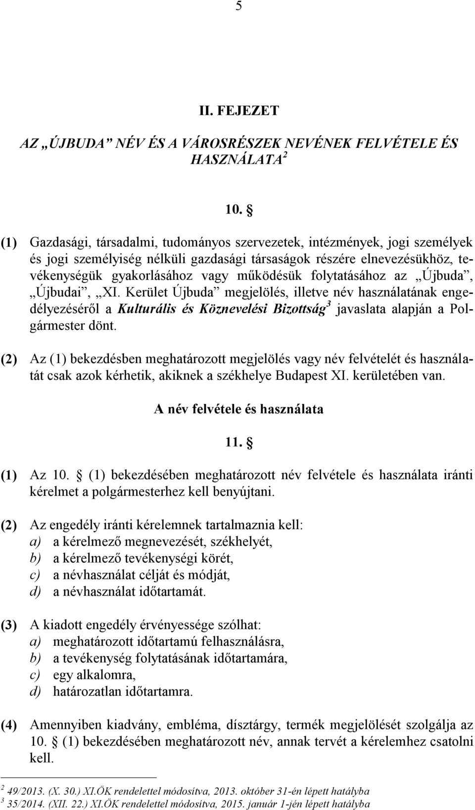 folytatásához az Újbuda, Újbudai, XI. Kerület Újbuda megjelölés, illetve név használatának engedélyezéséről a Kulturális és Köznevelési Bizottság 3 javaslata alapján a Polgármester dönt.