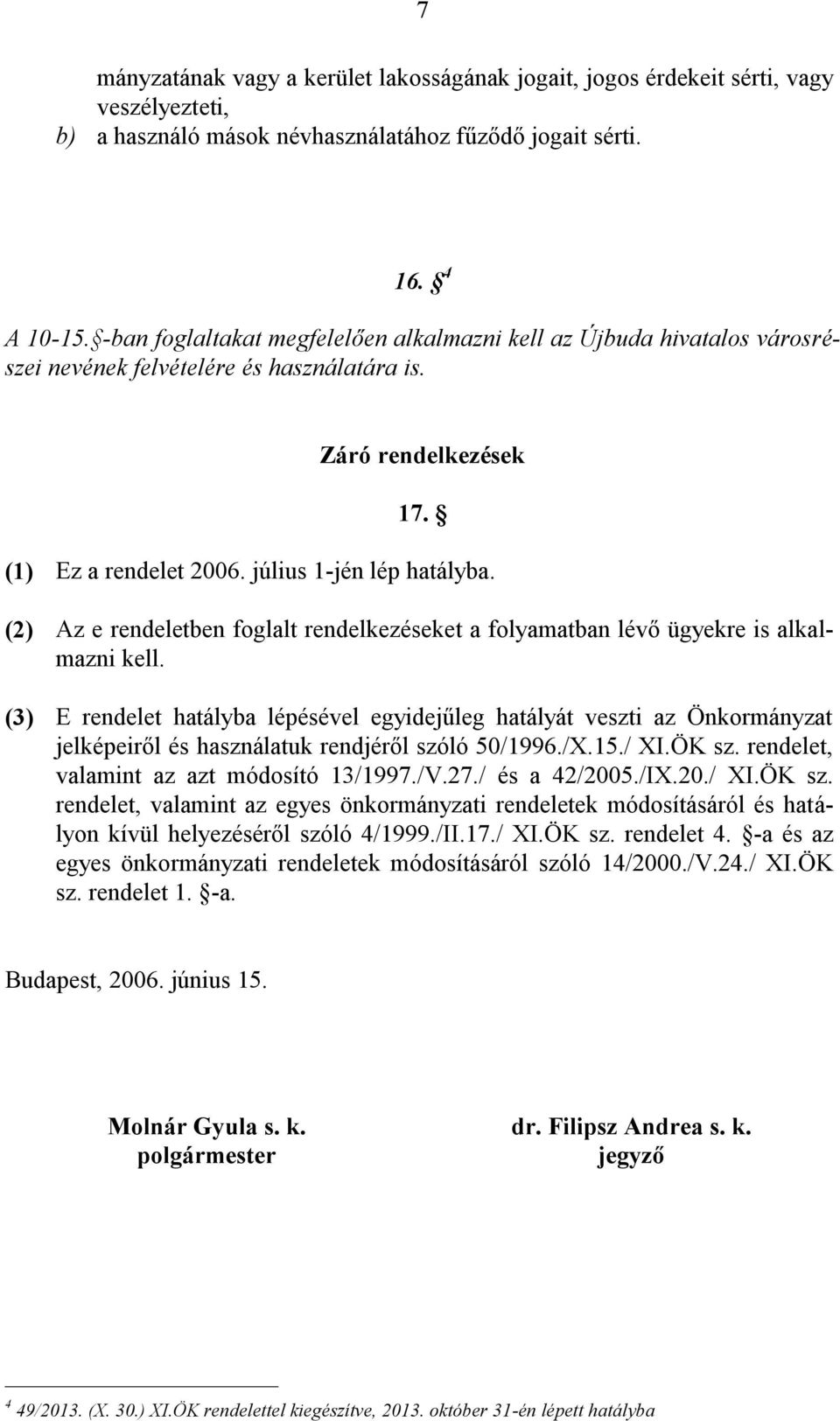 (2) Az e rendeletben foglalt rendelkezéseket a folyamatban lévő ügyekre is alkalmazni kell.