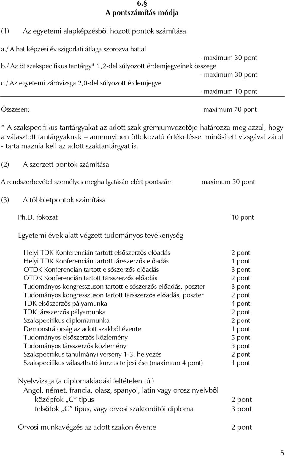 / Az egyetemi záróvizsga 2,0-del súlyozott érdemjegye - maximum 10 pont Összesen: maximum 70 pont * A szakspecifikus tantárgyakat az adott szak grémiumvezetője határozza meg azzal, hogy a választott