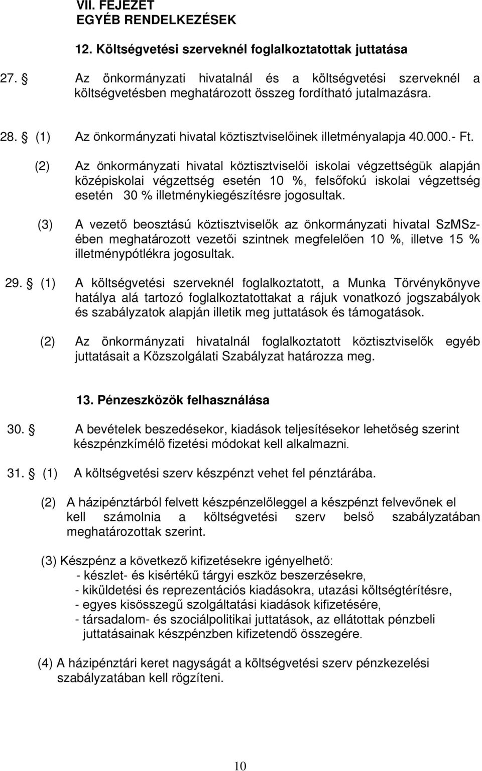 (2) Az önkormányzati hivatal köztisztviselői iskolai végzettségük alapján középiskolai végzettség esetén 1 %, felsőfokú iskolai végzettség esetén 3 % illetménykiegészítésre jogosultak.