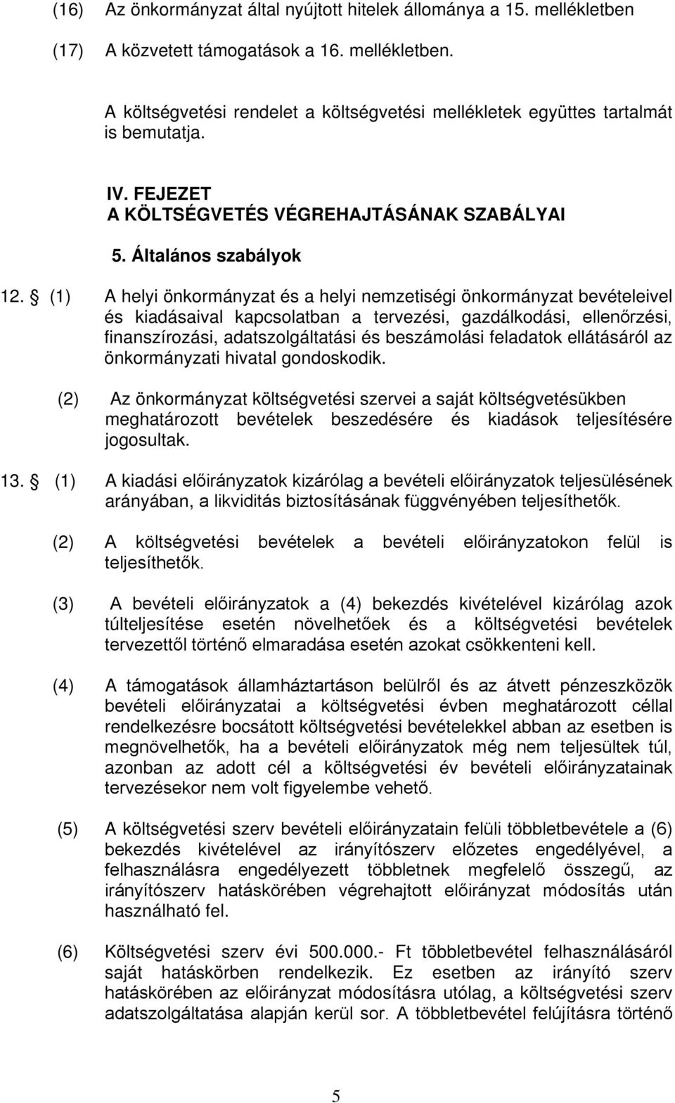 (1) A helyi önkormányzat és a helyi nemzetiségi önkormányzat bevételeivel és kiadásaival kapcsolatban a tervezési, gazdálkodási, ellenőrzési, finanszírozási, adatszolgáltatási és beszámolási