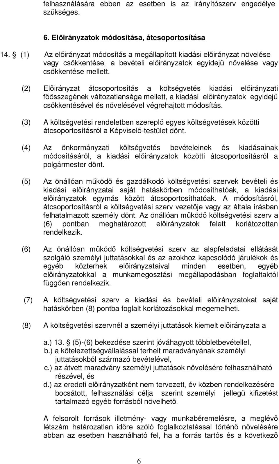 (2) Előirányzat átcsoportosítás a költségvetés kiadási előirányzati főösszegének változatlansága mellett, a kiadási előirányzatok egyidejű csökkentésével és növelésével végrehajtott.