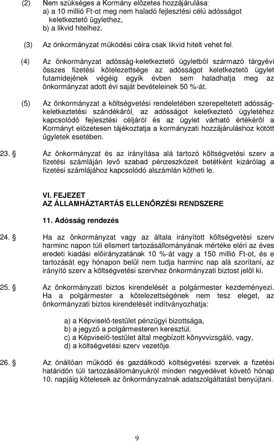 (4) Az önkormányzat adósság-keletkeztető ügyletből származó tárgyévi összes fizetési kötelezettsége az adósságot keletkeztető ügylet futamidejének végéig egyik évben sem haladhatja meg az