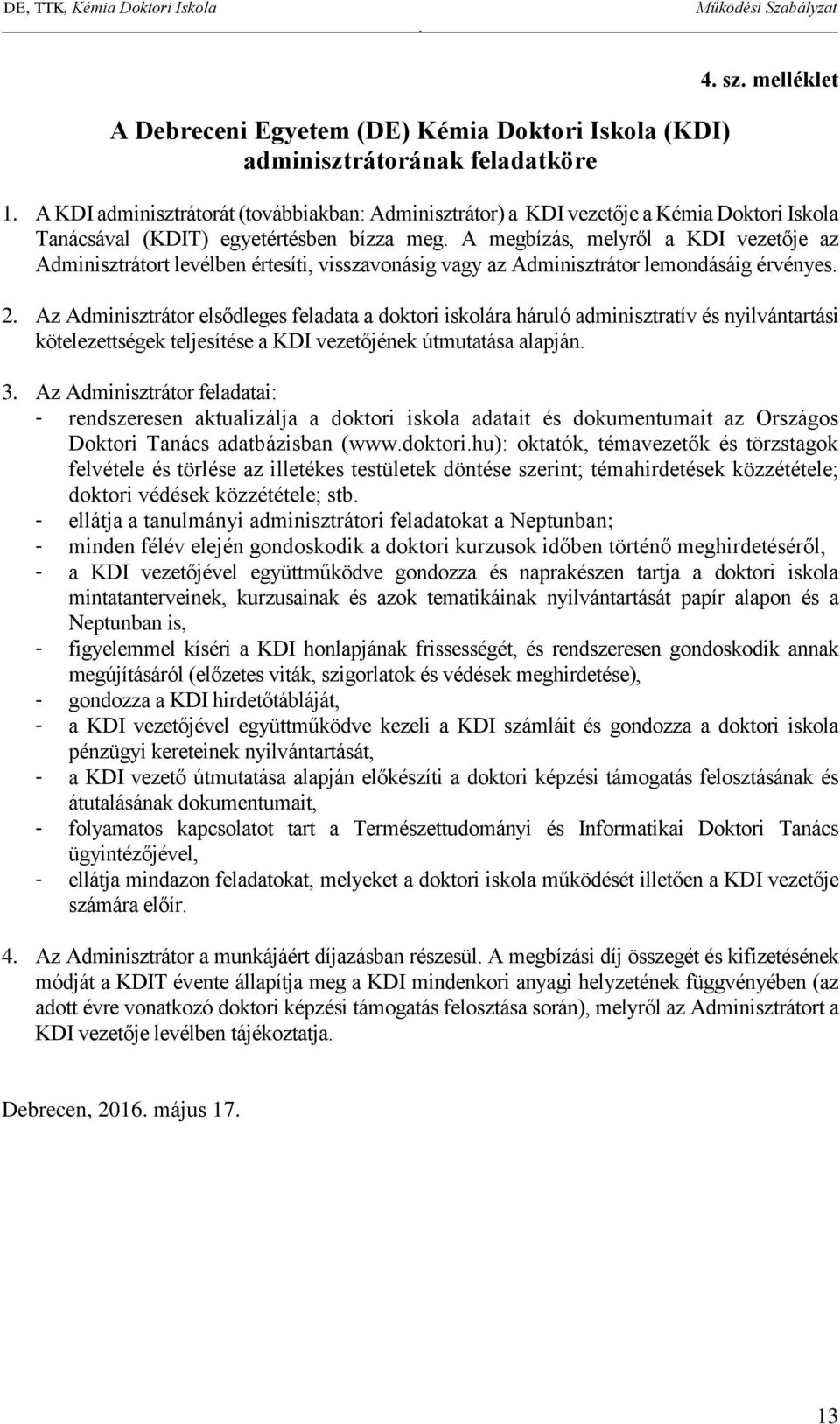 elsődleges feladata a doktori iskolára háruló adminisztratív és nyilvántartási kötelezettségek teljesítése a KDI vezetőjének útmutatása alapján 3 Az Adminisztrátor feladatai: - rendszeresen