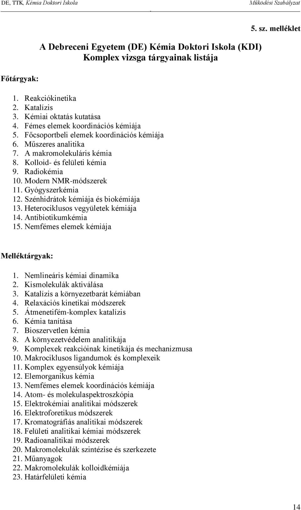 kémiája és biokémiája 13 Heterociklusos vegyületek kémiája 14 Antibiotikumkémia 15 Nemfémes elemek kémiája Melléktárgyak: 1 Nemlineáris kémiai dinamika 2 Kismolekulák aktiválása 3 Katalízis a