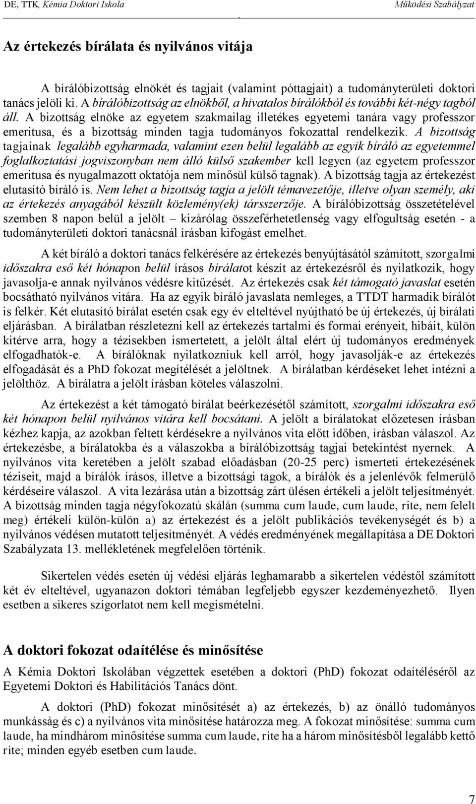 tagjainak legalább egyharmada, valamint ezen belül legalább az egyik bíráló az egyetemmel foglalkoztatási jogviszonyban nem álló külső szakember kell legyen (az egyetem professzor emeritusa és