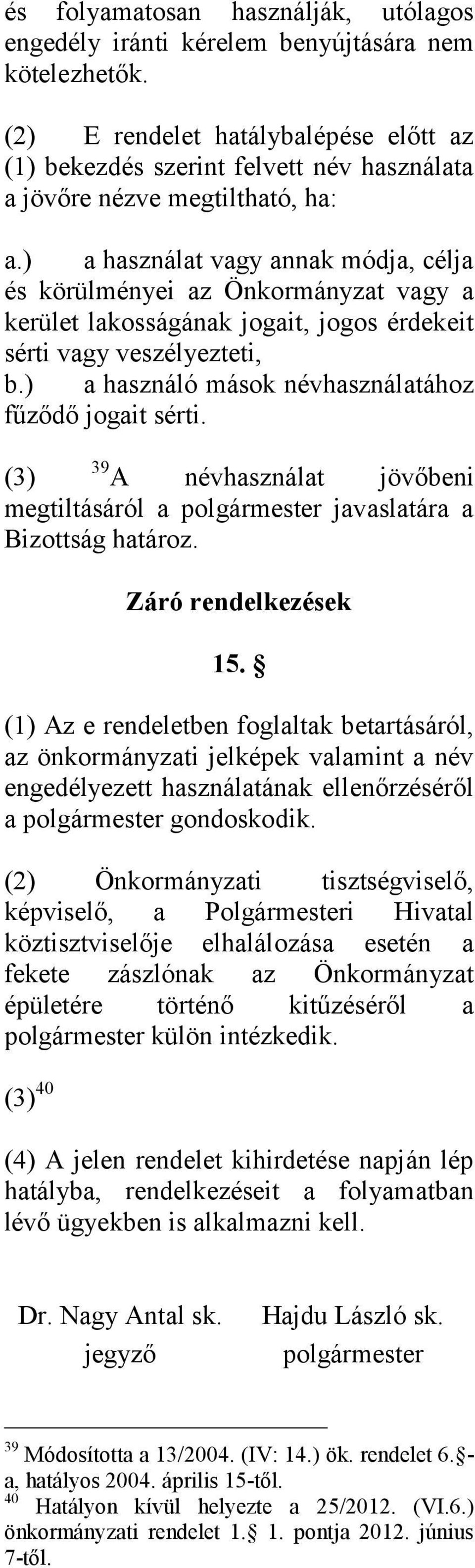 ) a használat vagy annak módja, célja és körülményei az Önkormányzat vagy a kerület lakosságának jogait, jogos érdekeit sérti vagy veszélyezteti, b.