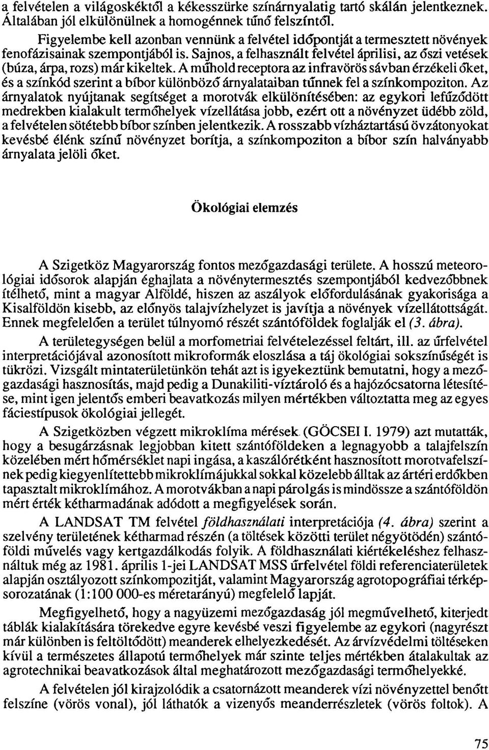 A műhold receptora az infravörös sávban érzékeli őket, és a színkód szerint a bíbor különböző árnyalataiban tűnnek fel a színkompoziton.
