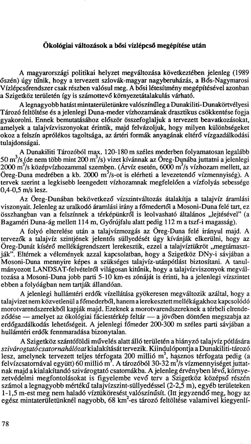 A legnagyobb hatást mintaterületünkre valószínűleg a Dunakiliti-Dunakörtvélyesi Tározó feltöltése és a jelenlegi Duna-meder vízhozamának drasztikus csökkentése fogja gyakorolni.