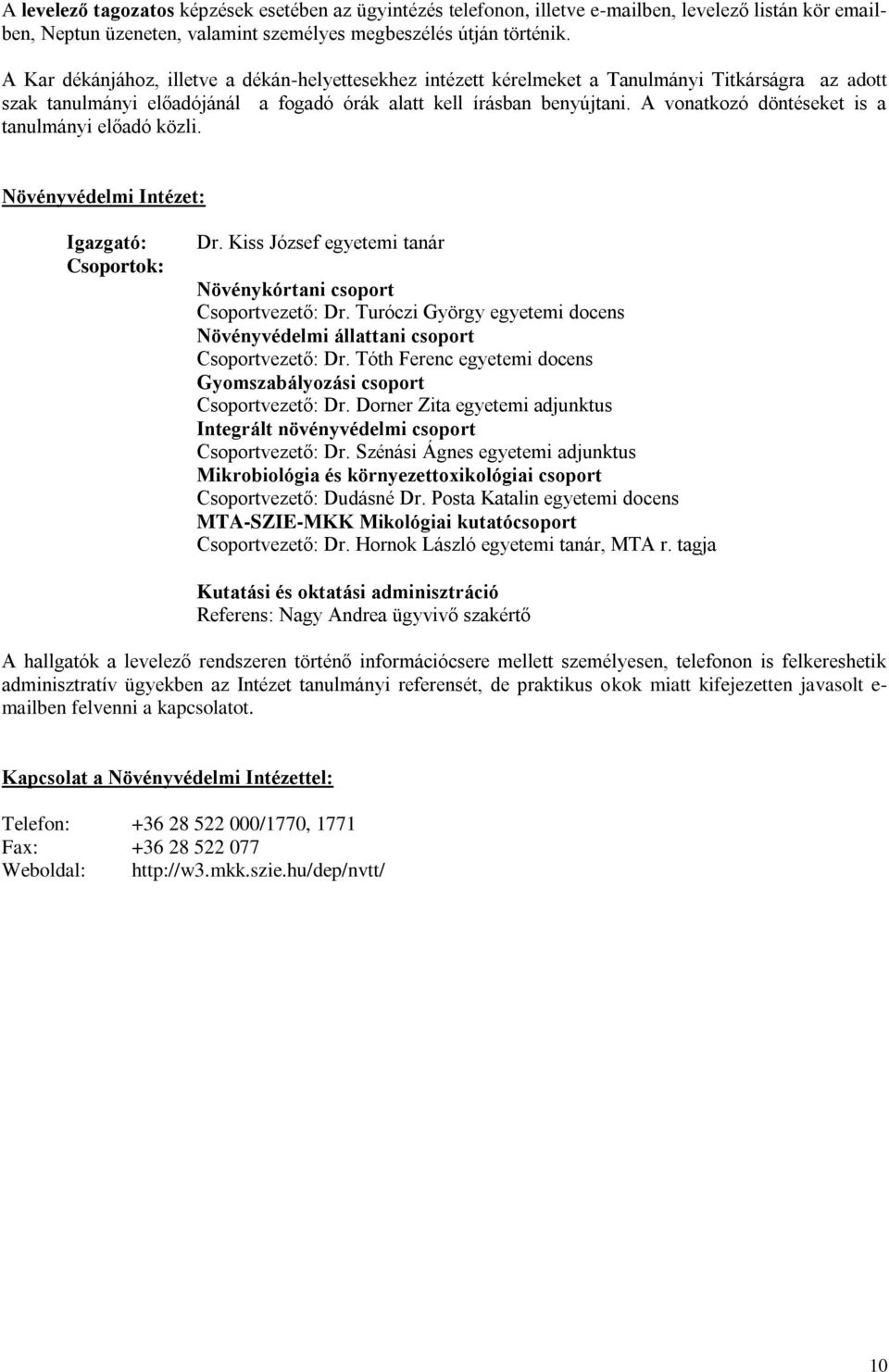 A vonatkozó döntéseket is a tanulmányi előadó közli. Növényvédelmi Intézet: Igazgató: Csoportok: Dr. Kiss József egyetemi tanár Növénykórtani csoport Csoportvezető: Dr.